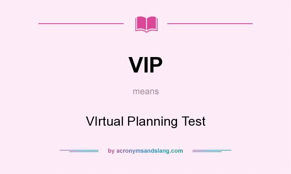 What does VIP mean? It stands for VIrtual Planning Test