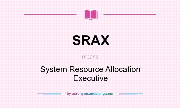 What does SRAX mean? It stands for System Resource Allocation Executive