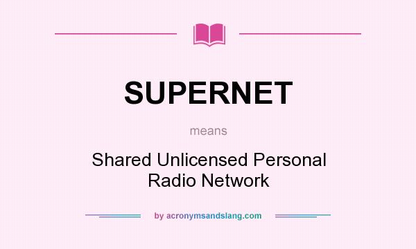 What does SUPERNET mean? It stands for Shared Unlicensed Personal Radio Network