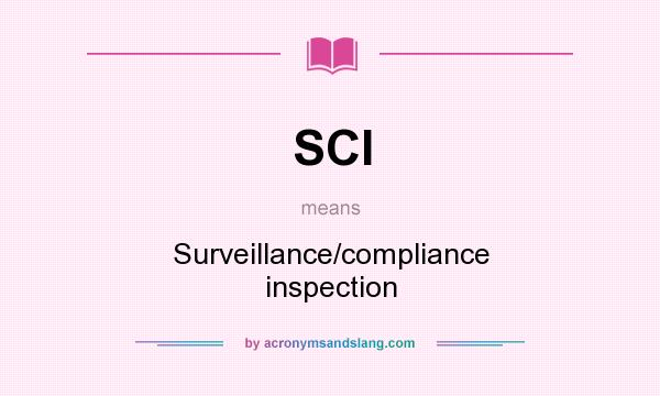 What does SCI mean? It stands for Surveillance/compliance inspection