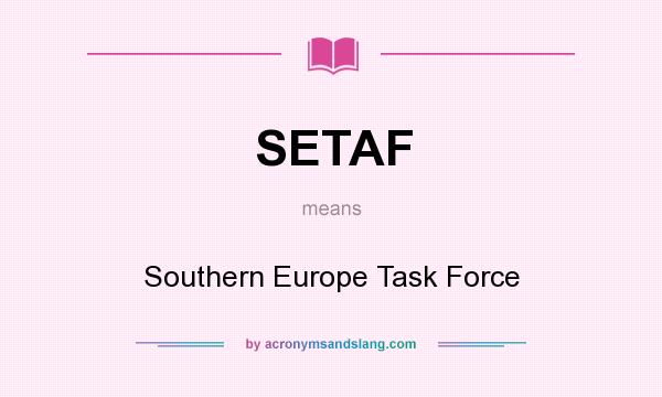 What does SETAF mean? It stands for Southern Europe Task Force