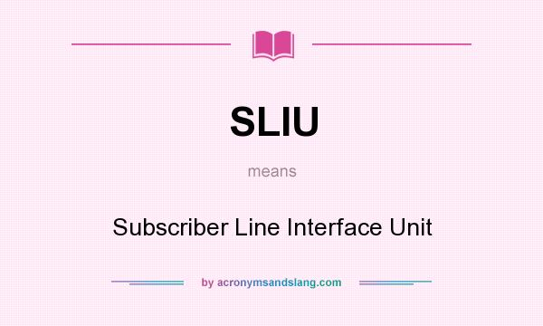 What does SLIU mean? It stands for Subscriber Line Interface Unit