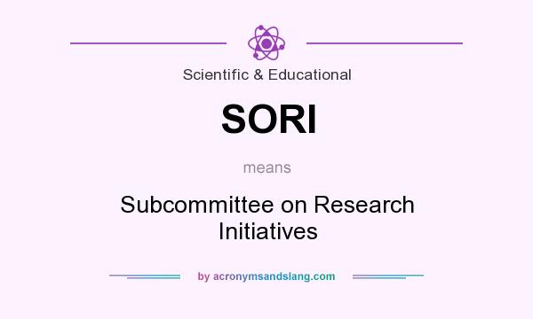 What does SORI mean? It stands for Subcommittee on Research Initiatives
