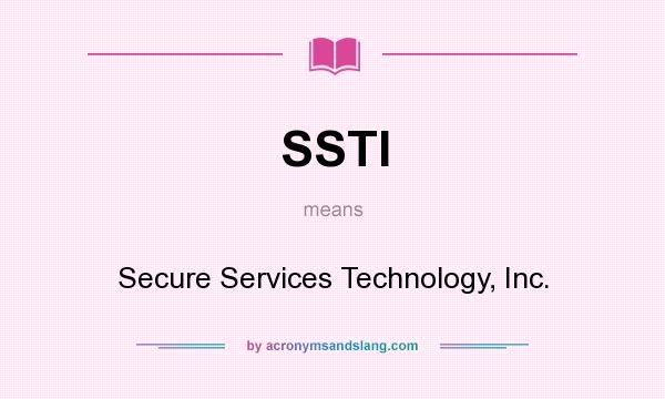 What does SSTI mean? It stands for Secure Services Technology, Inc.