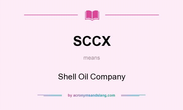 What does SCCX mean? It stands for Shell Oil Company