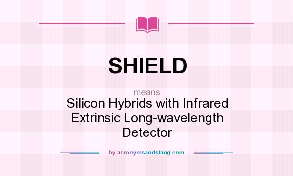 What does SHIELD mean? It stands for Silicon Hybrids with Infrared Extrinsic Long-wavelength Detector