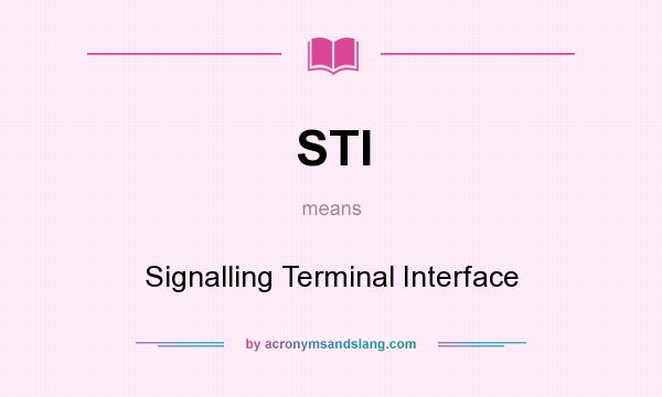 What does STI mean? It stands for Signalling Terminal Interface