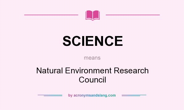 What does SCIENCE mean? It stands for Natural Environment Research Council