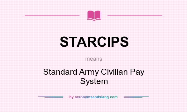 What does STARCIPS mean? It stands for Standard Army Civilian Pay System