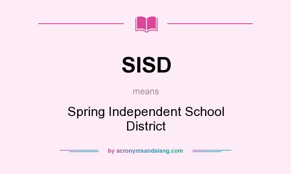 What does SISD mean? It stands for Spring Independent School District