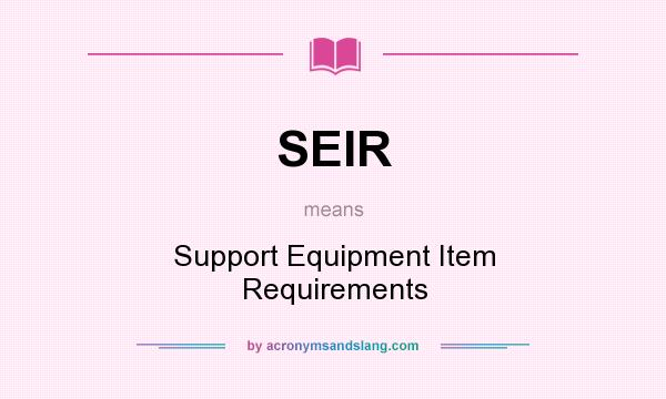 What does SEIR mean? It stands for Support Equipment Item Requirements