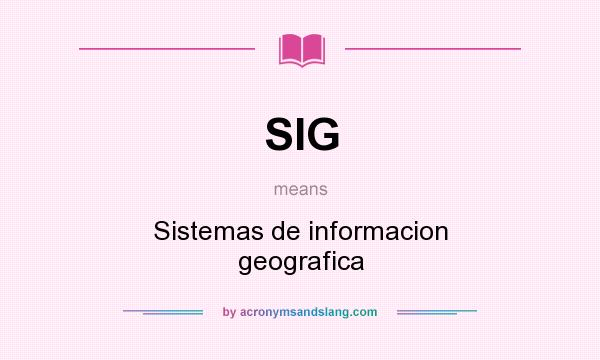 What does SIG mean? It stands for Sistemas de informacion geografica