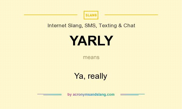What does YARLY mean? It stands for Ya, really