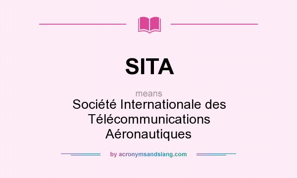What does SITA mean? It stands for Société Internationale des Télécommunications Aéronautiques