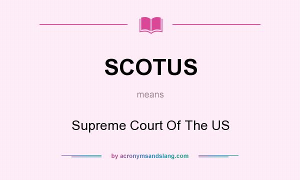 What does SCOTUS mean? It stands for Supreme Court Of The US