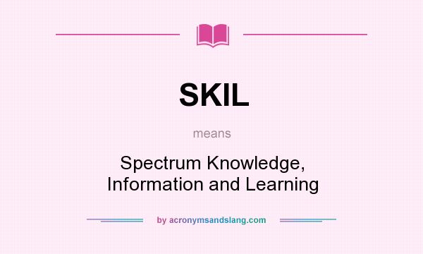 What does SKIL mean? It stands for Spectrum Knowledge, Information and Learning