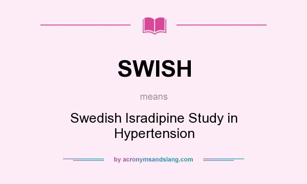 What does SWISH mean? It stands for Swedish Isradipine Study in Hypertension