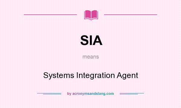 What does SIA mean? It stands for Systems Integration Agent