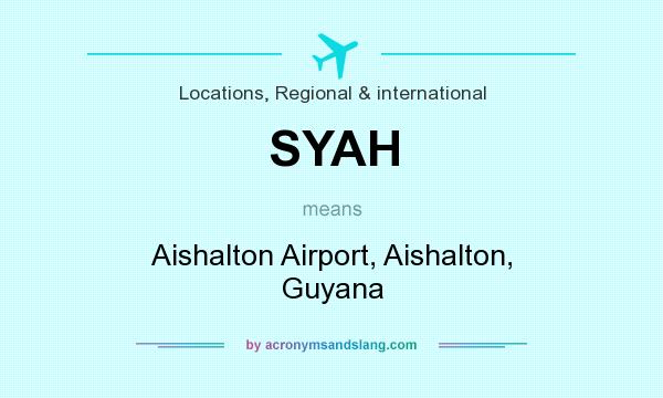 What does SYAH mean? It stands for Aishalton Airport, Aishalton, Guyana