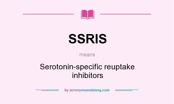 What does SSRIS mean? It stands for Serotonin-specific reuptake inhibitors