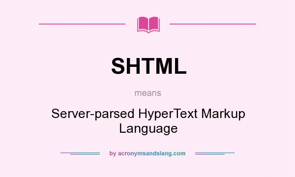 What does SHTML mean? It stands for Server-parsed HyperText Markup Language