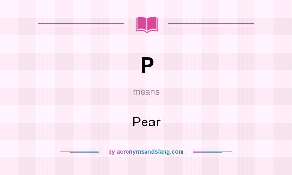 What does P mean? It stands for Pear