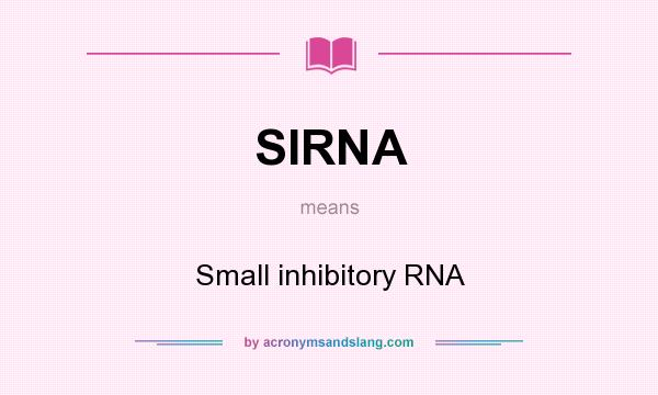 What does SIRNA mean? It stands for Small inhibitory RNA