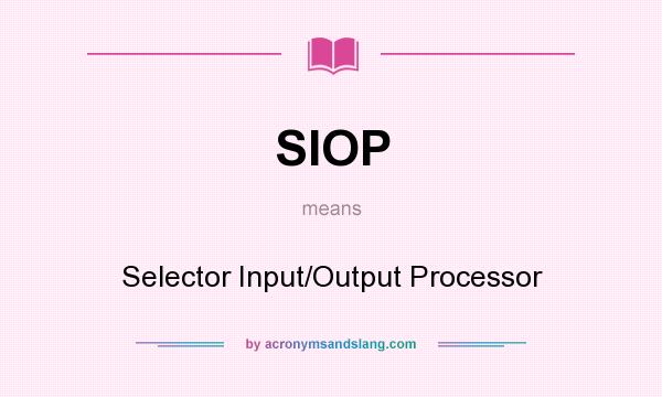 What does SIOP mean? It stands for Selector Input/Output Processor