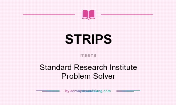 What does STRIPS mean? It stands for Standard Research Institute Problem Solver
