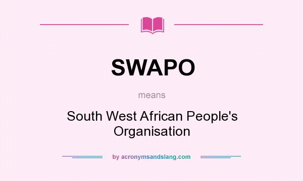 What does SWAPO mean? It stands for South West African People`s Organisation