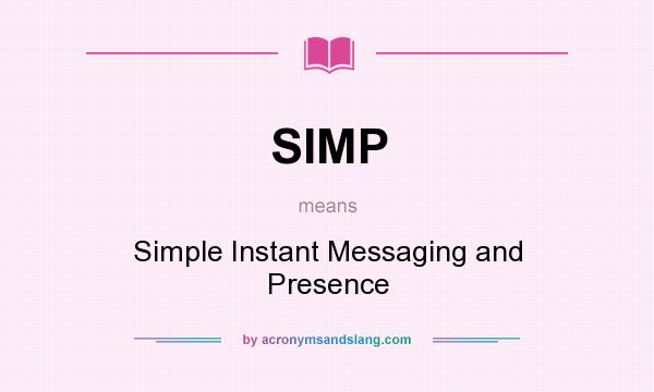 What does SIMP mean? It stands for Simple Instant Messaging and Presence