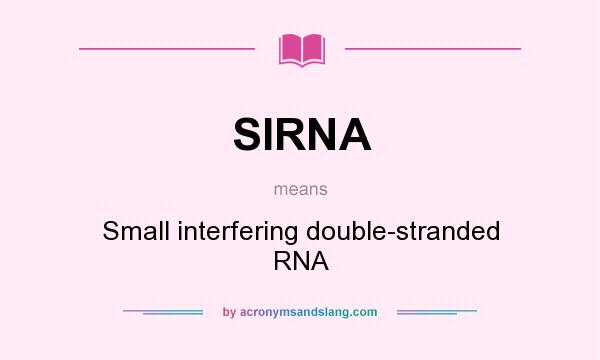 What does SIRNA mean? It stands for Small interfering double-stranded RNA