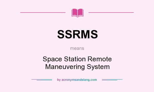 What does SSRMS mean? It stands for Space Station Remote Maneuvering System