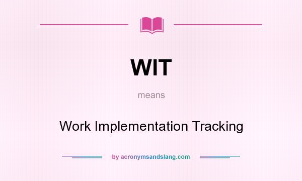 What does WIT mean? It stands for Work Implementation Tracking