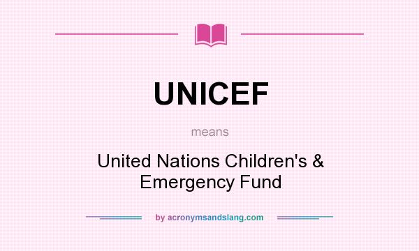 What does UNICEF mean? It stands for United Nations Children`s & Emergency Fund