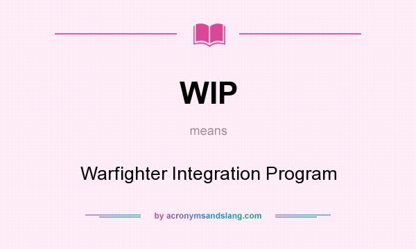 What does WIP mean? It stands for Warfighter Integration Program
