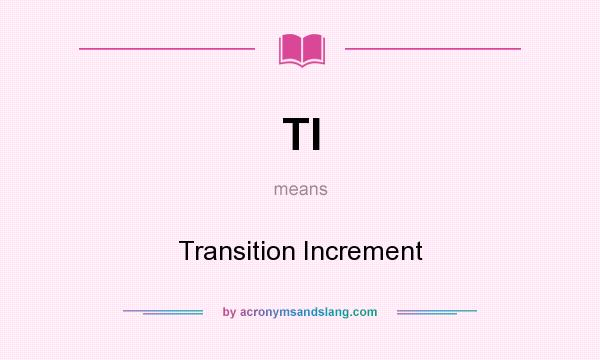 What does TI mean? It stands for Transition Increment