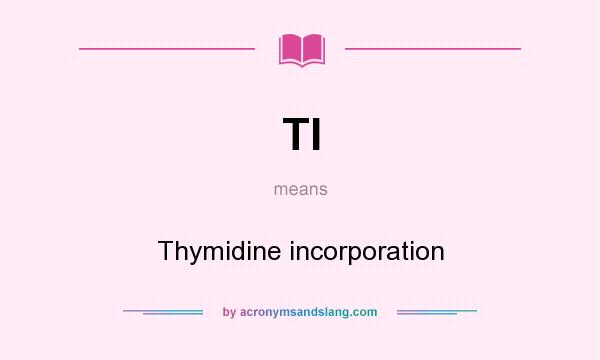What does TI mean? It stands for Thymidine incorporation
