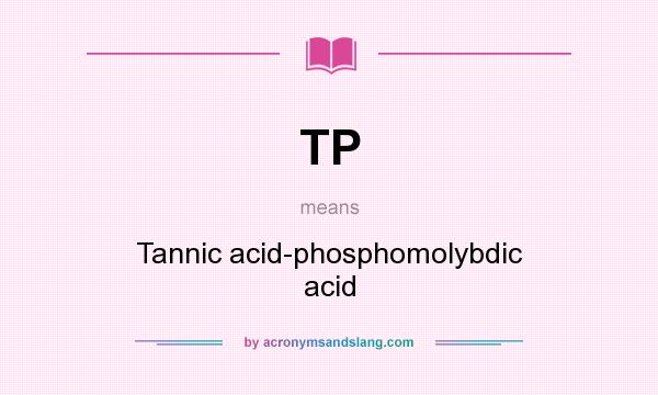 What does TP mean? It stands for Tannic acid-phosphomolybdic acid