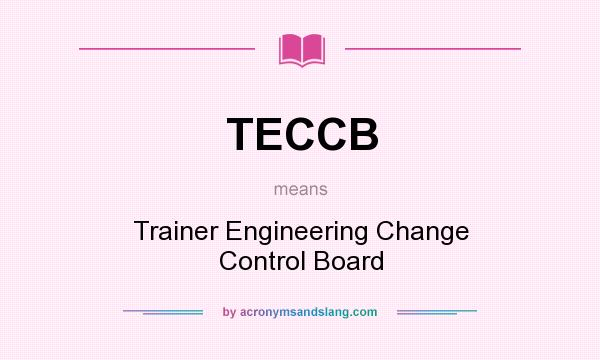 What does TECCB mean? It stands for Trainer Engineering Change Control Board