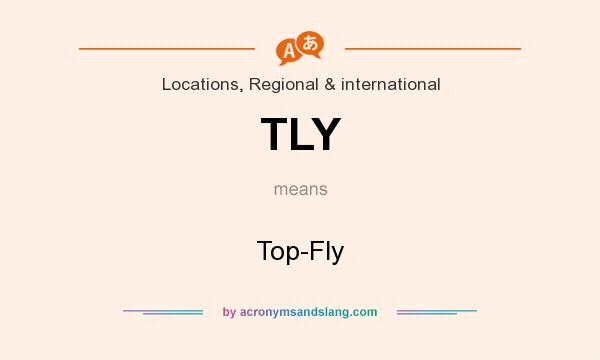 What does TLY mean? It stands for Top-Fly