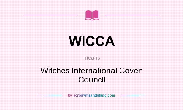 What does WICCA mean? It stands for Witches International Coven Council