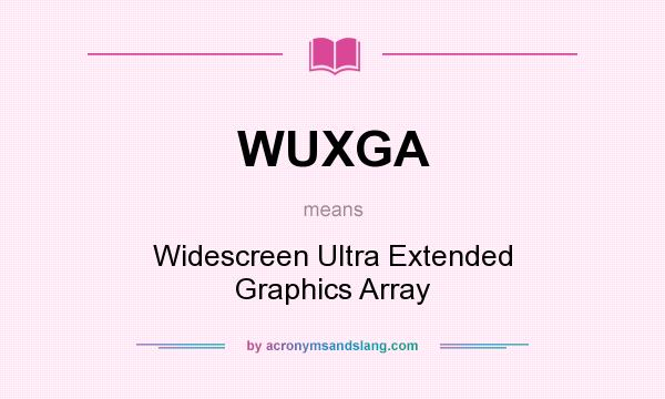What does WUXGA mean? It stands for Widescreen Ultra Extended Graphics Array