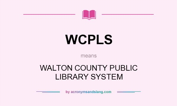 What does WCPLS mean? It stands for WALTON COUNTY PUBLIC LIBRARY SYSTEM