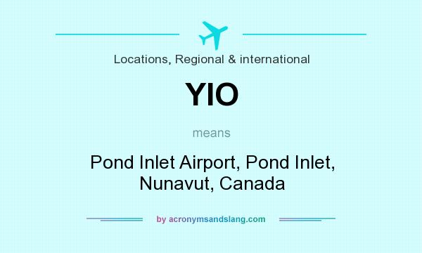 What does YIO mean? It stands for Pond Inlet Airport, Pond Inlet, Nunavut, Canada