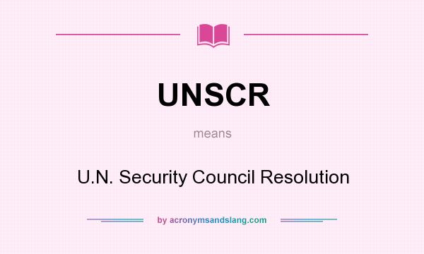 What does UNSCR mean? It stands for U.N. Security Council Resolution
