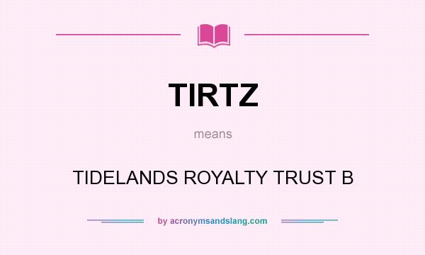 What does TIRTZ mean? It stands for TIDELANDS ROYALTY TRUST B