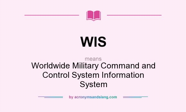 What does WIS mean? It stands for Worldwide Military Command and Control System Information System