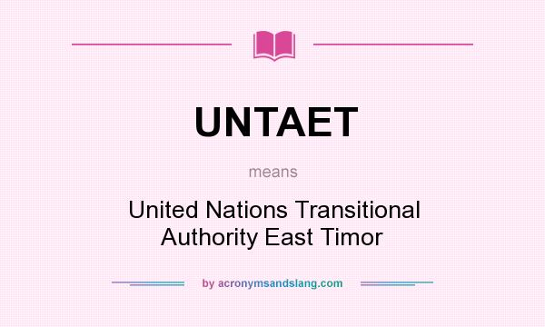 What does UNTAET mean? It stands for United Nations Transitional Authority East Timor