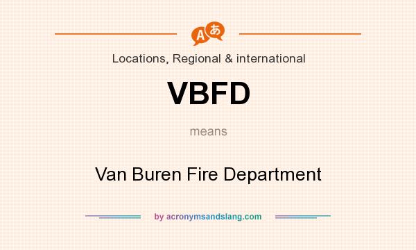 What does VBFD mean? It stands for Van Buren Fire Department